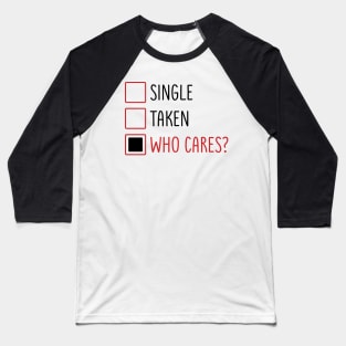 Single Taken Who Cares? Baseball T-Shirt